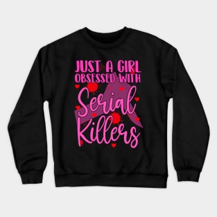 Just a girl obsessed with Serial Killers! Crewneck Sweatshirt